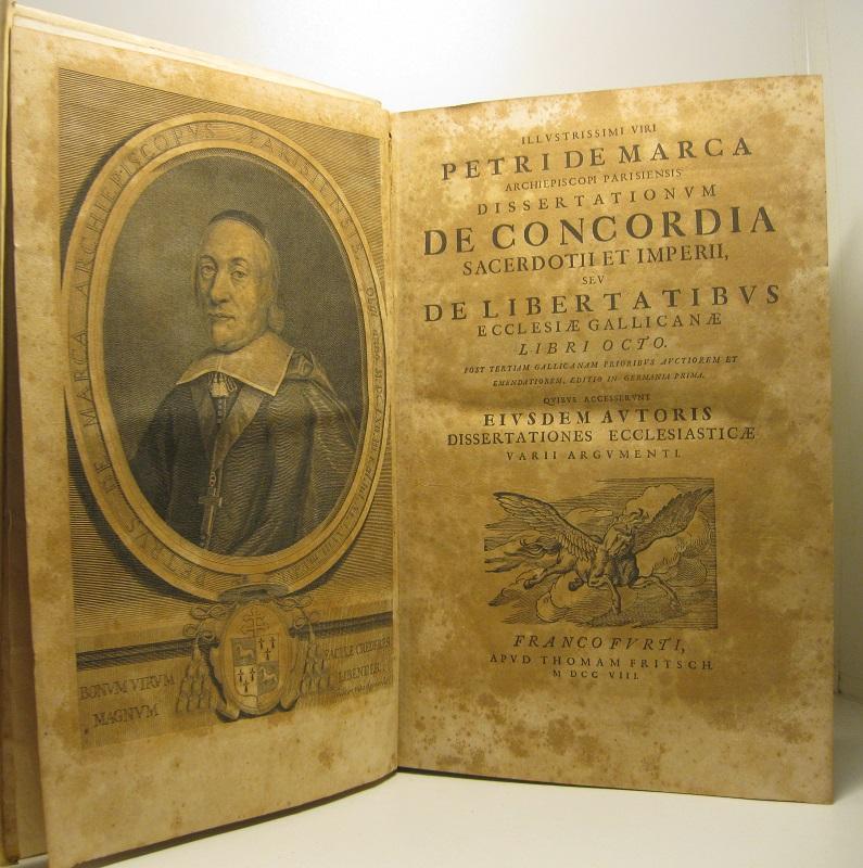 Illustrissimi viri Petri De Marca archiepiscopi parisiensis Dissertationum de concordia sacerdotii et imperii seu de libertatibus ecclesiae gallicanae libri octo post tertiam gallicanam prioribus auctiorem et emendatiorem, editio in Germania prima quibus accesserunt eiusdem autoris dissertationes ecclesiasticae varii argumenti
